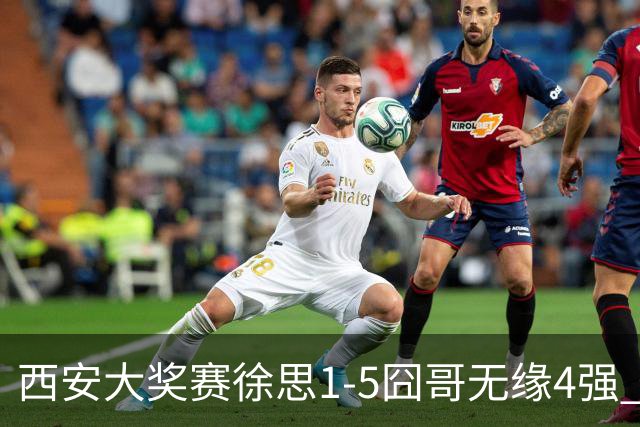 西安大奖赛徐思1-5囧哥无缘4强 火箭小特进半决赛